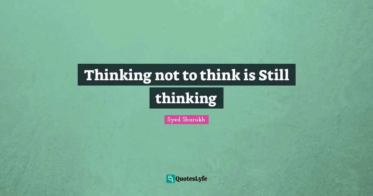 Thoughts Of The Mind Quotes: "Thinking not to think is Still thinking"