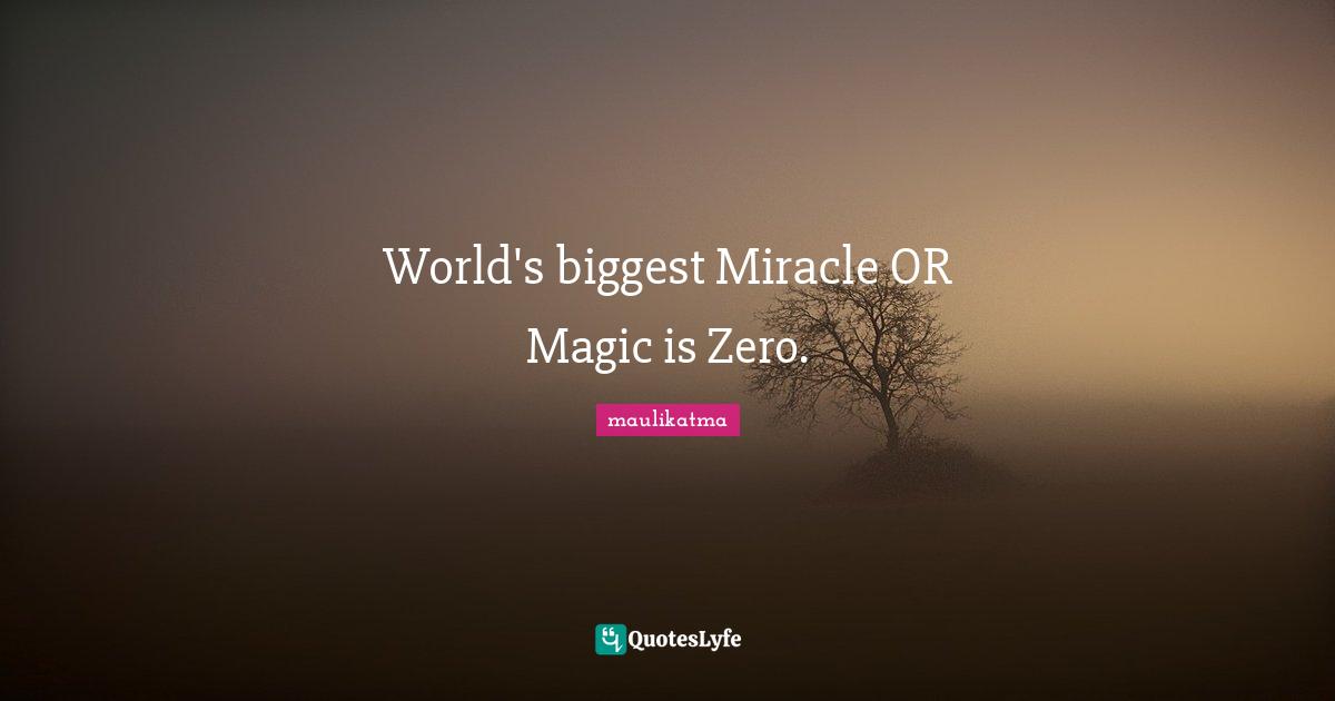 World's biggest Miracle OR Magic is Zero.