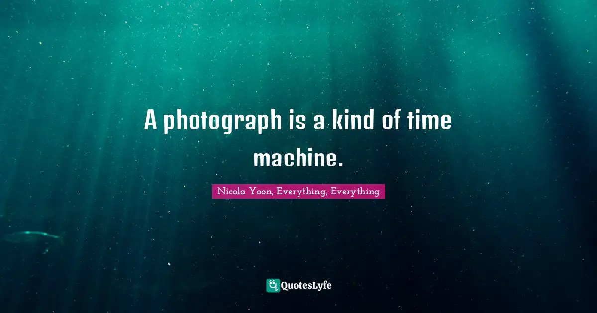 A photograph is a kind of time machine.