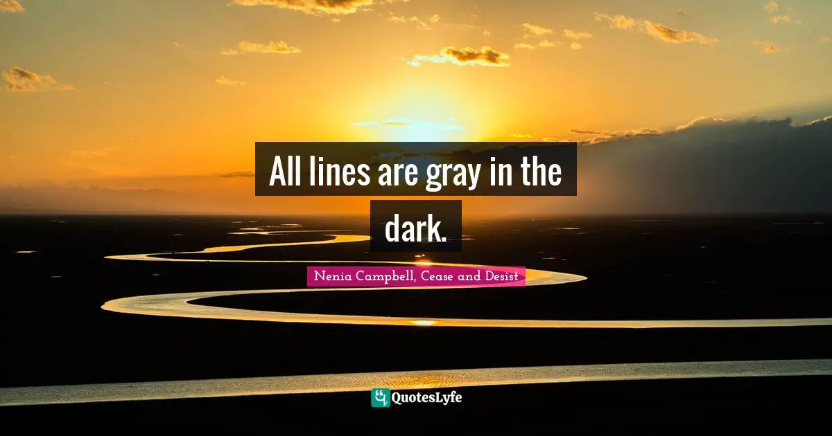 Nenia Campbell, Cease And Desist Quotes: "All lines are gray in the dark."