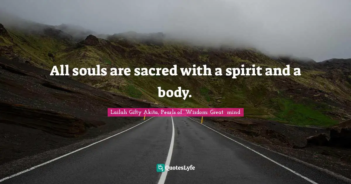All souls are sacred with a spirit and a body.
