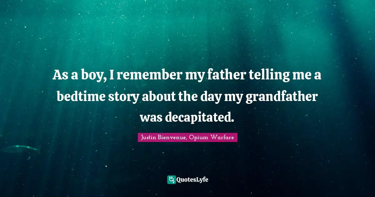 As a boy, I remember my father telling me a bedtime story about the day my grandfather was decapitated.