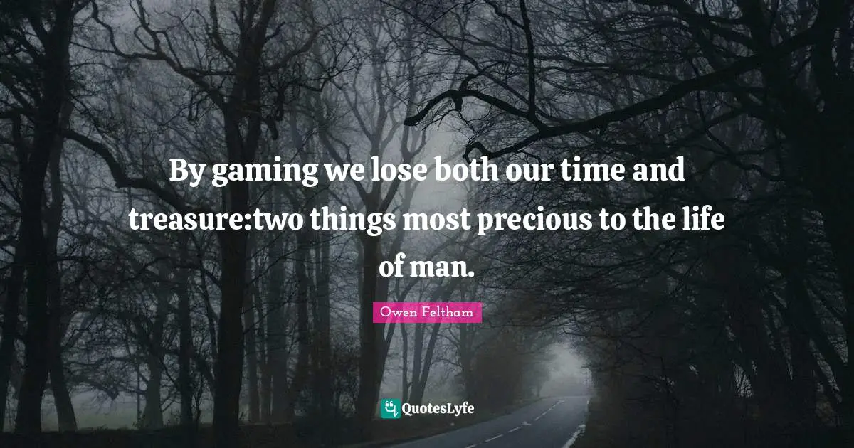 Casino Quotes: "By gaming we lose both our time and treasure:two things most precious to the life of man."
