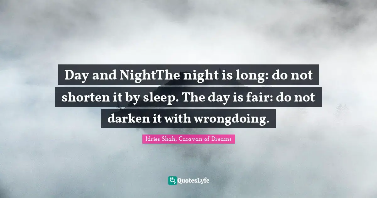 Day and NightThe night is long: do not shorten it by sleep. The day is fair: do not darken it with wrongdoing.
