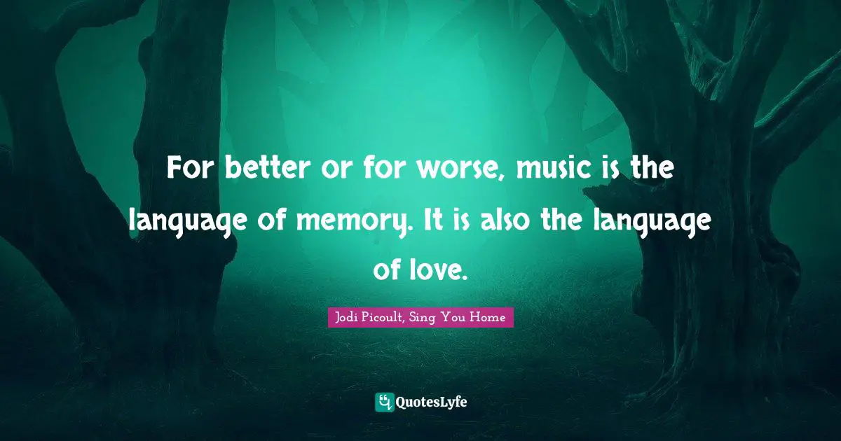 For better or for worse, music is the language of memory. It is also the language of love.