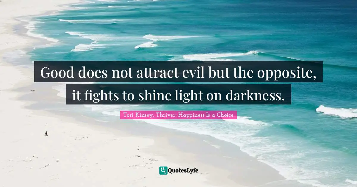 Good does not attract evil but the opposite, it fights to shine light on darkness.