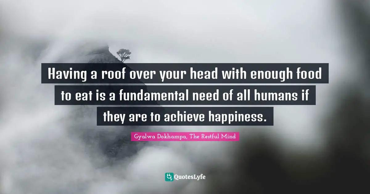 Having a roof over your head with enough food to eat is a fundamental need of all humans if they are to achieve happiness.