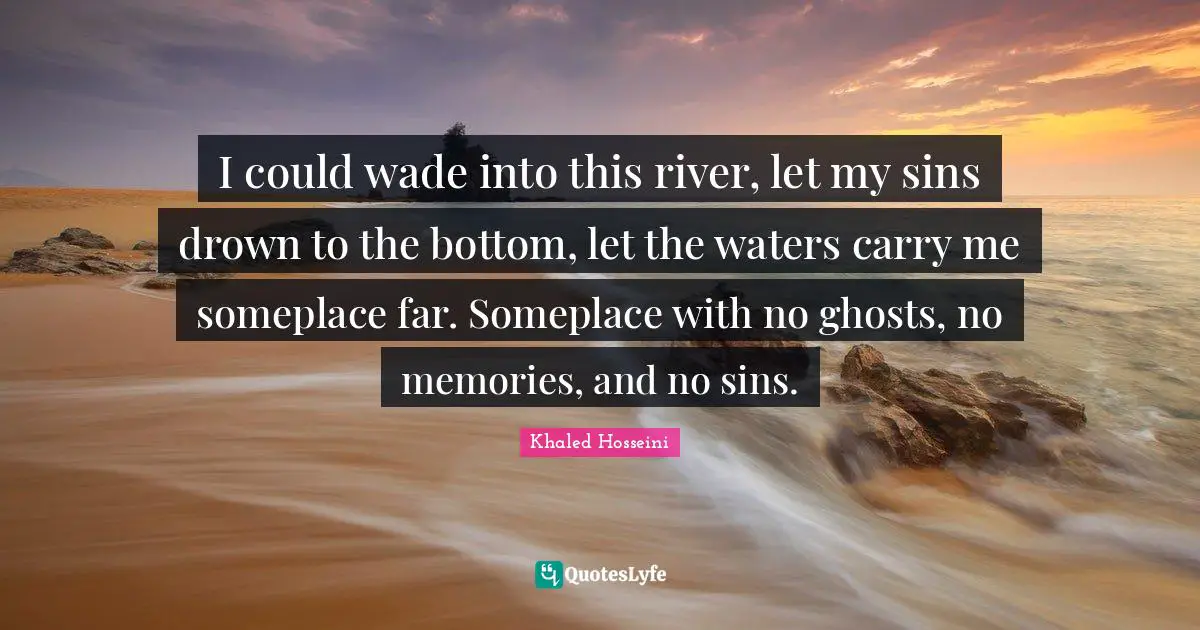 Drown Quotes: "I could wade into this river, let my sins drown to the bottom, let the waters carry me someplace far. Someplace with no ghosts, no memories, and no sins."