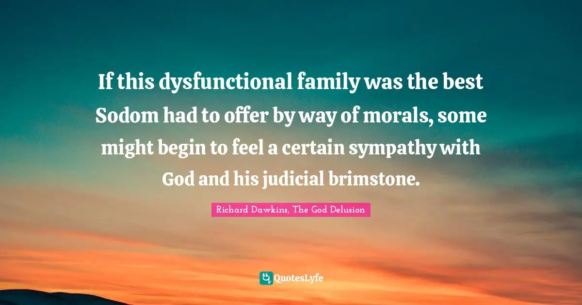 If this dysfunctional family was the best Sodom had to offer by way of morals, some might begin to feel a certain sympathy with God and his judicial brimstone.