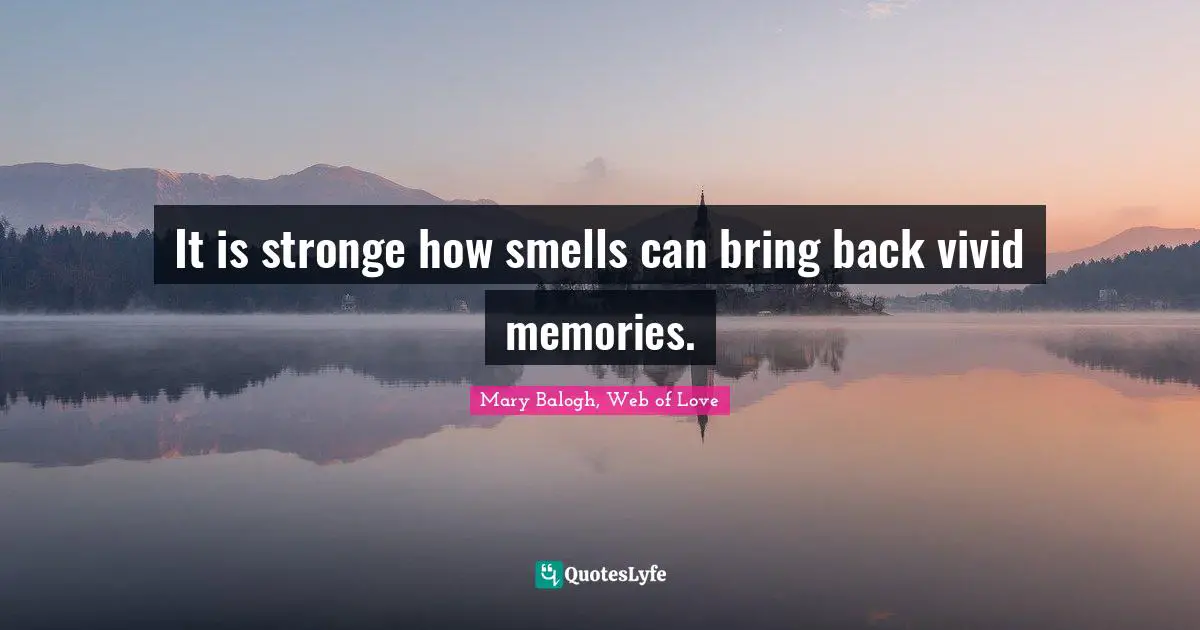 It is stronge how smells can bring back vivid memories.