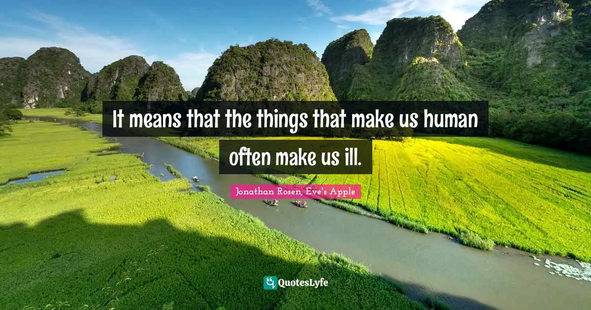 It means that the things that make us human often make us ill.