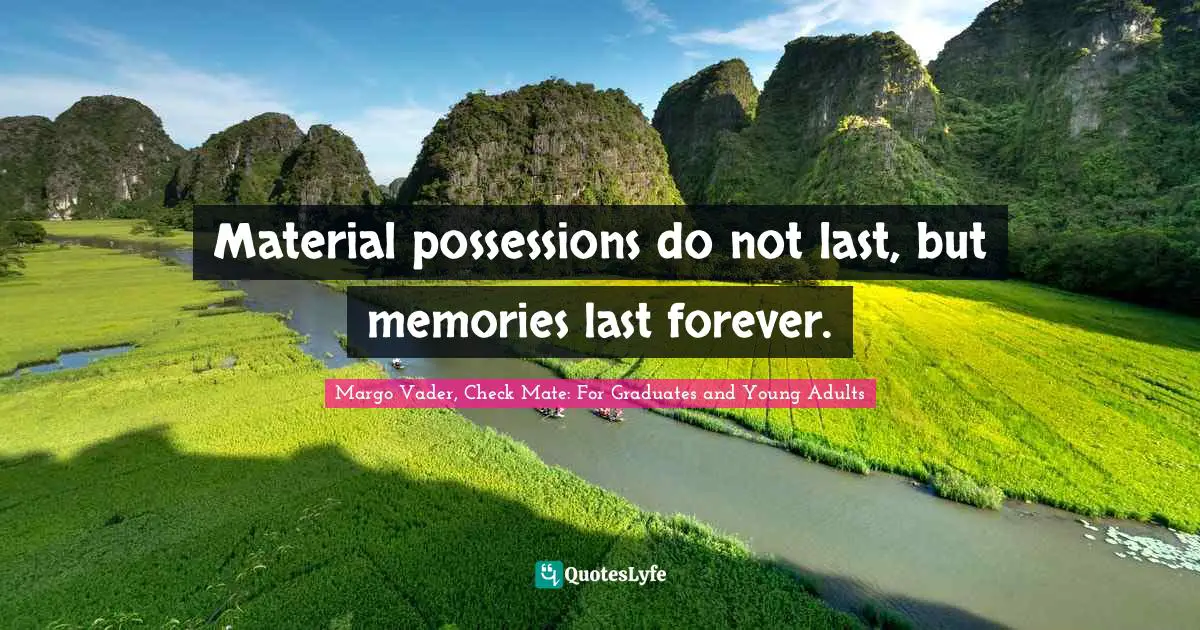 Possessions Don T Matter Quotes: "Material possessions do not last, but memories last forever."