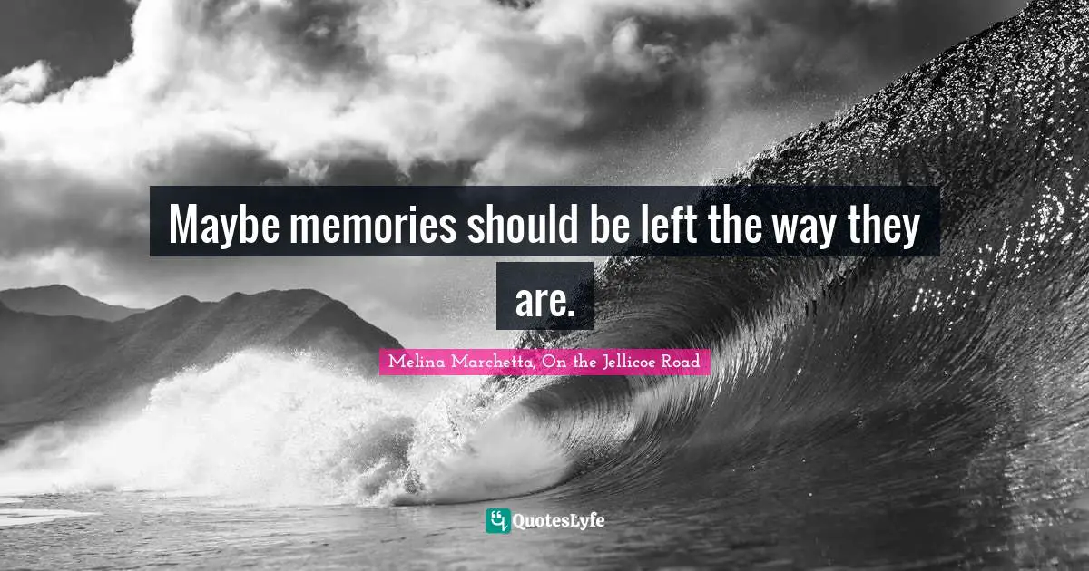 Melina Marchetta Quotes: "Maybe memories should be left the way they are."