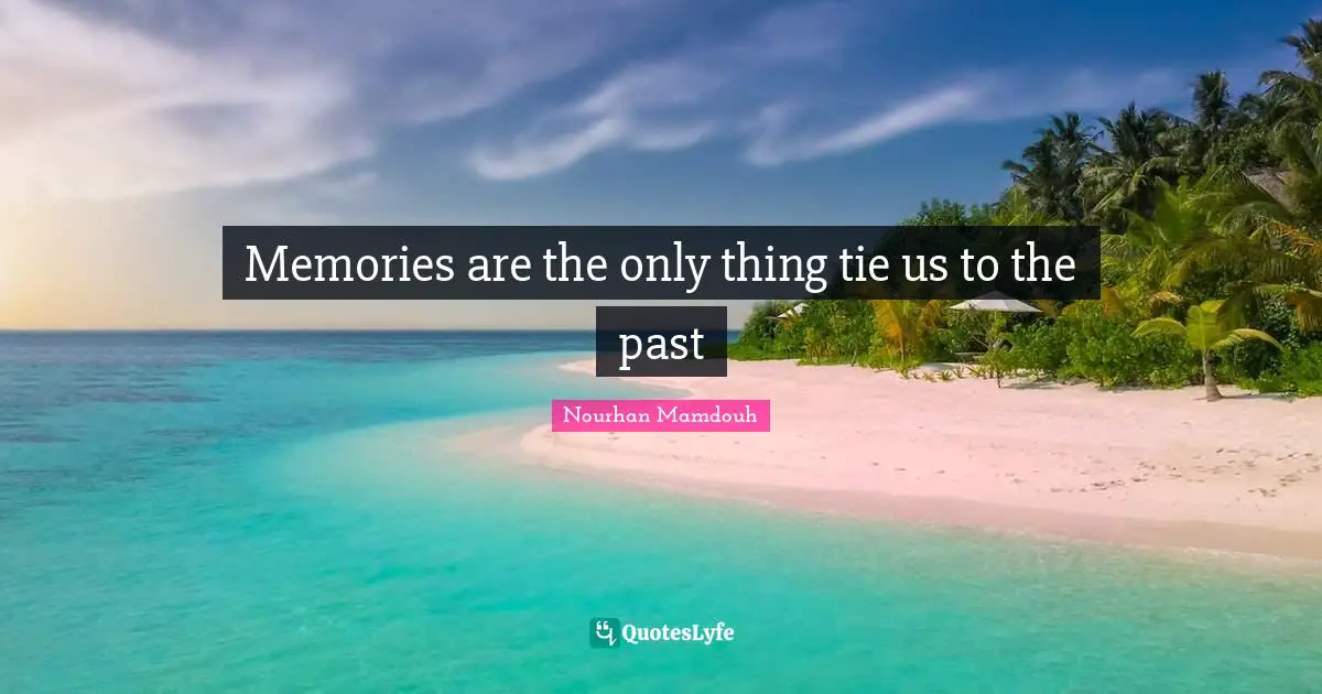 Memories are the only thing tie us to the past