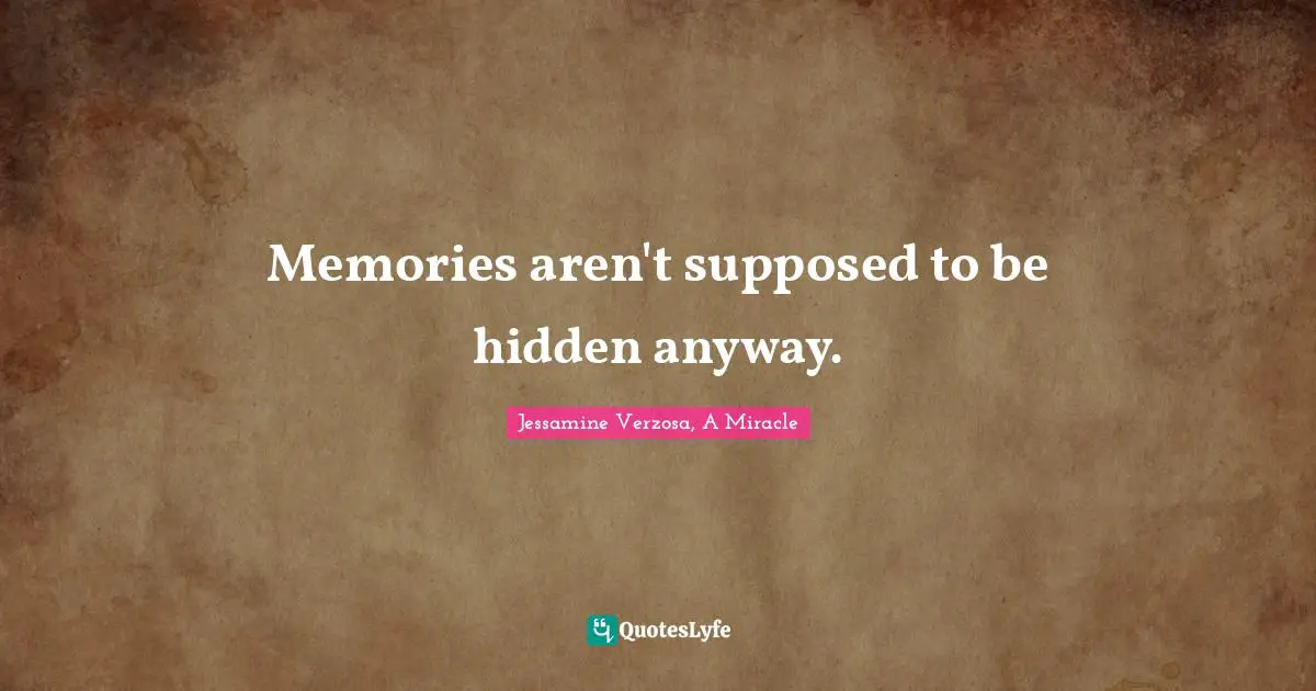 Memories aren't supposed to be hidden anyway.