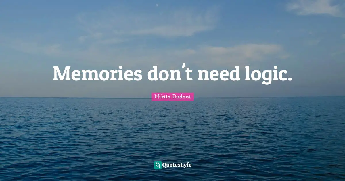 Logical Thinking Quotes: "Memories don't need logic."