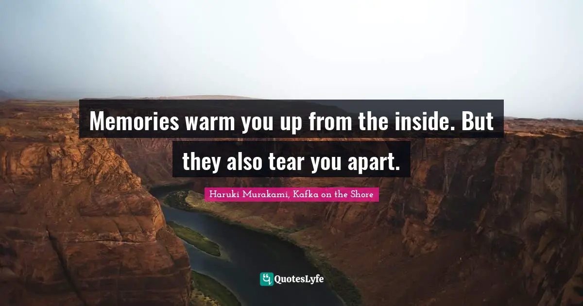 Haruki Murakami Quotes: "Memories warm you up from the inside. But they also tear you apart."