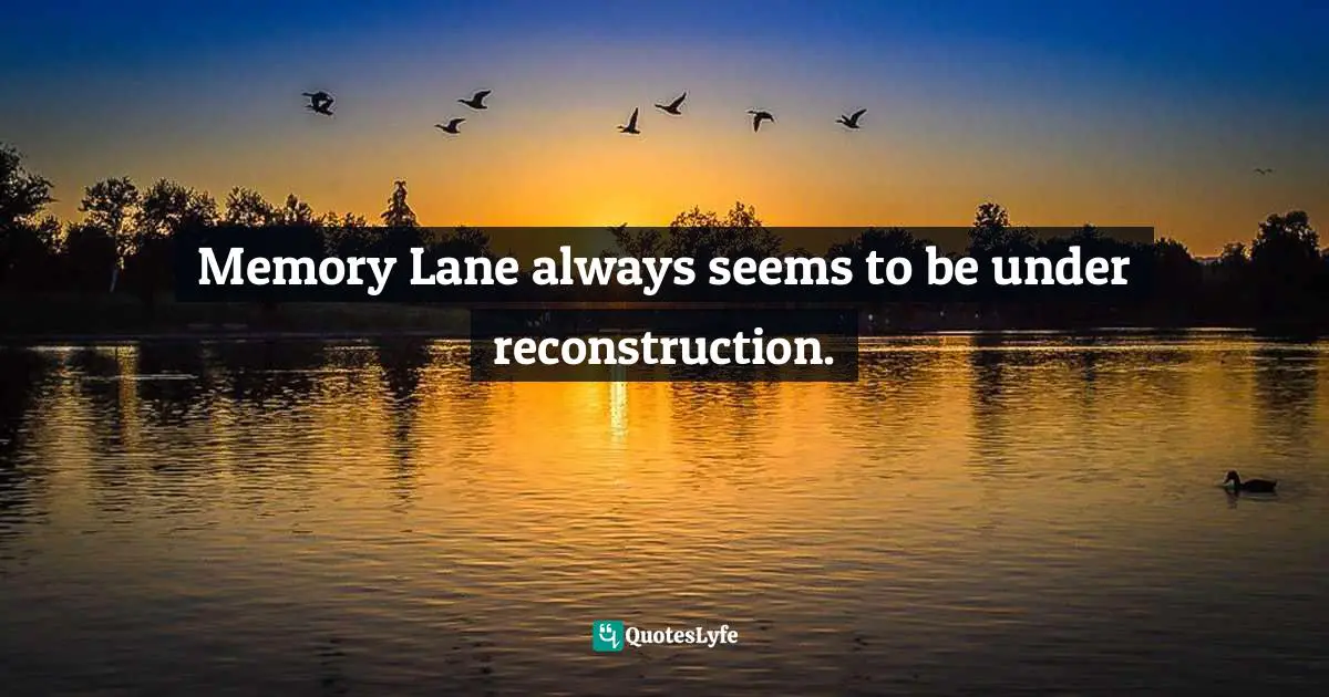 Memory Lane always seems to be under reconstruction.