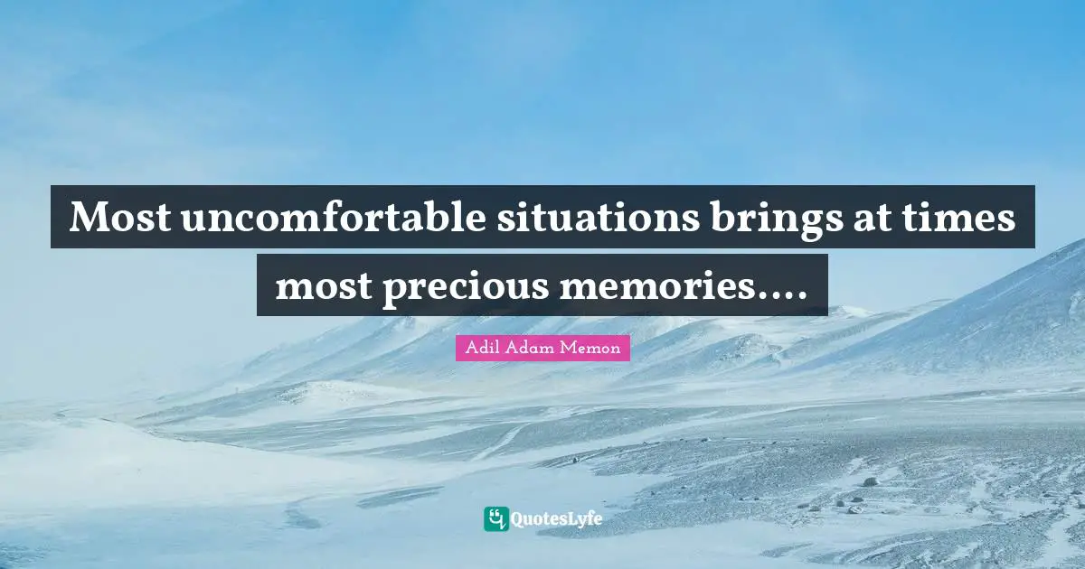 Most uncomfortable situations brings at times most precious memories....