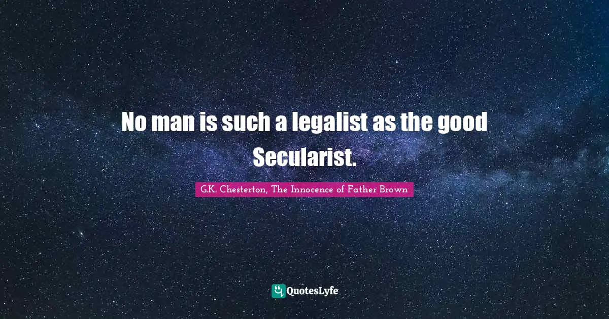 No man is such a legalist as the good Secularist.