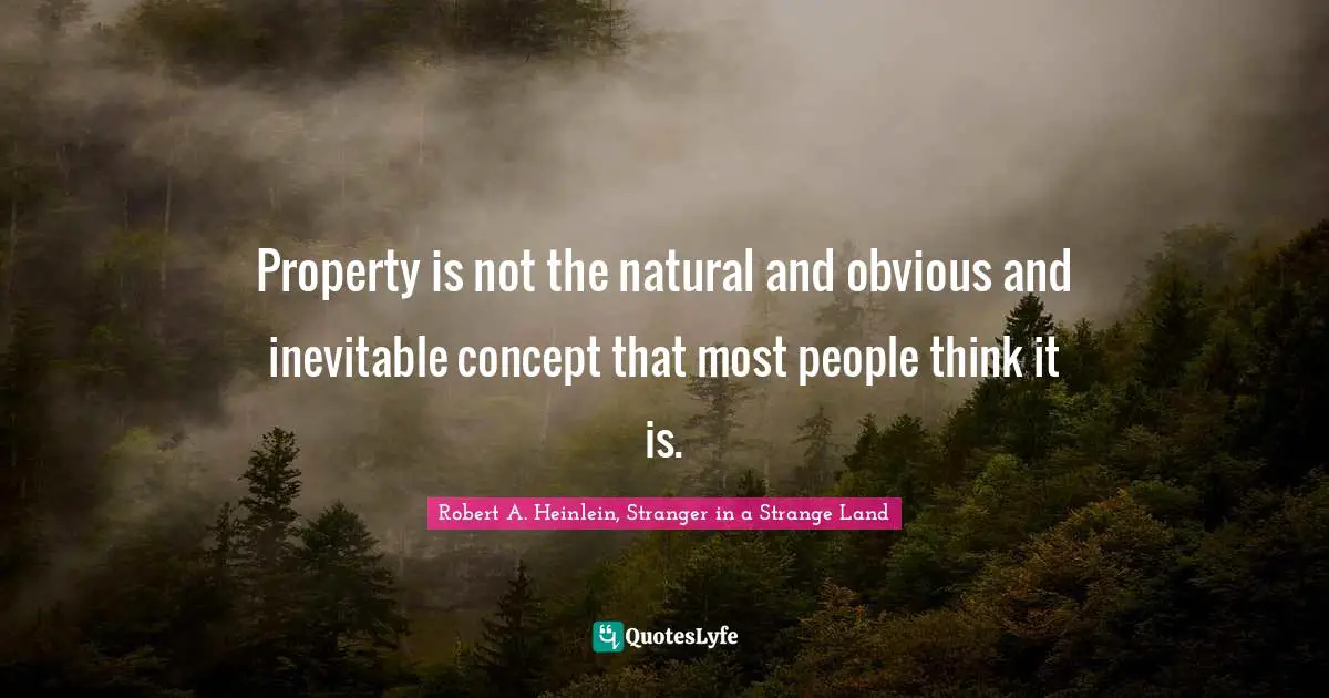 Property is not the natural and obvious and inevitable concept that most people think it is.