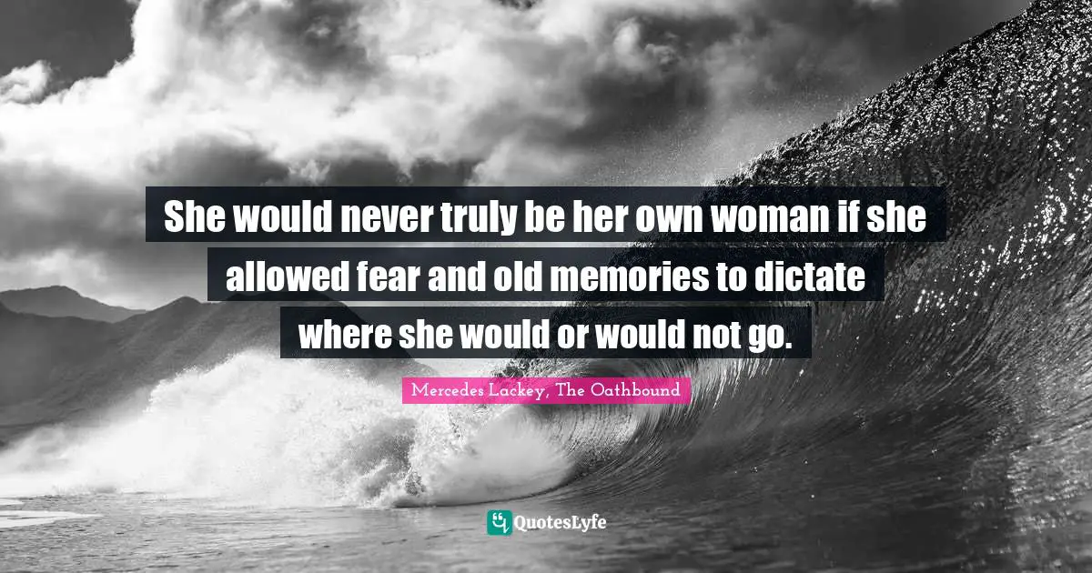 She would never truly be her own woman if she allowed fear and old memories to dictate where she would or would not go.