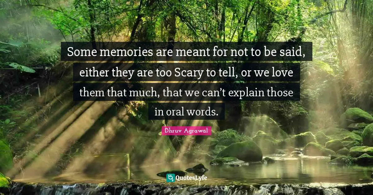 Some memories are meant for not to be said, either they are too Scary to tell, or we love them that much, that we can’t explain those in oral words.