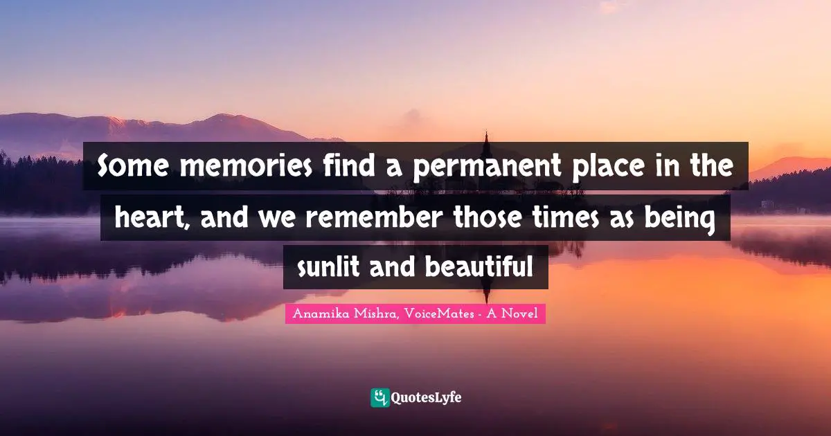Some memories find a permanent place in the heart, and we remember those times as being sunlit and beautiful