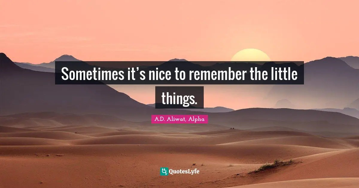 Sometimes it’s nice to remember the little things.