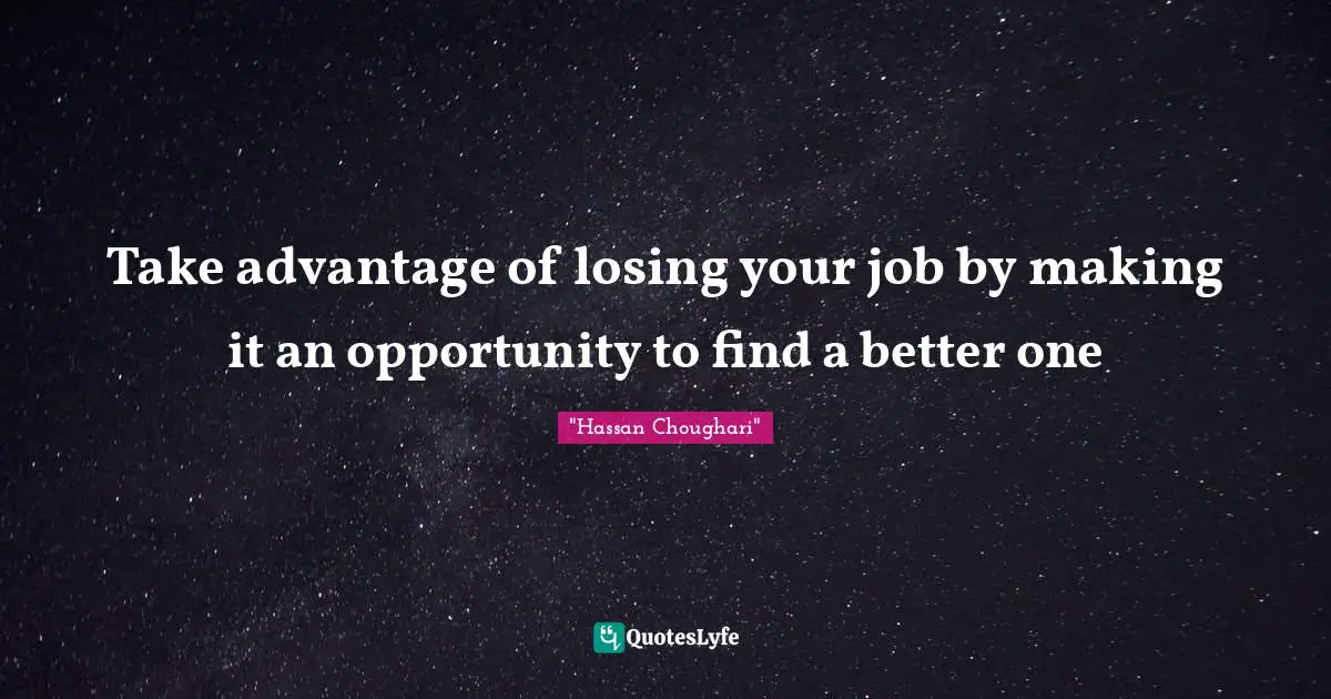 Take advantage of losing your job by making it an opportunity to find a better one