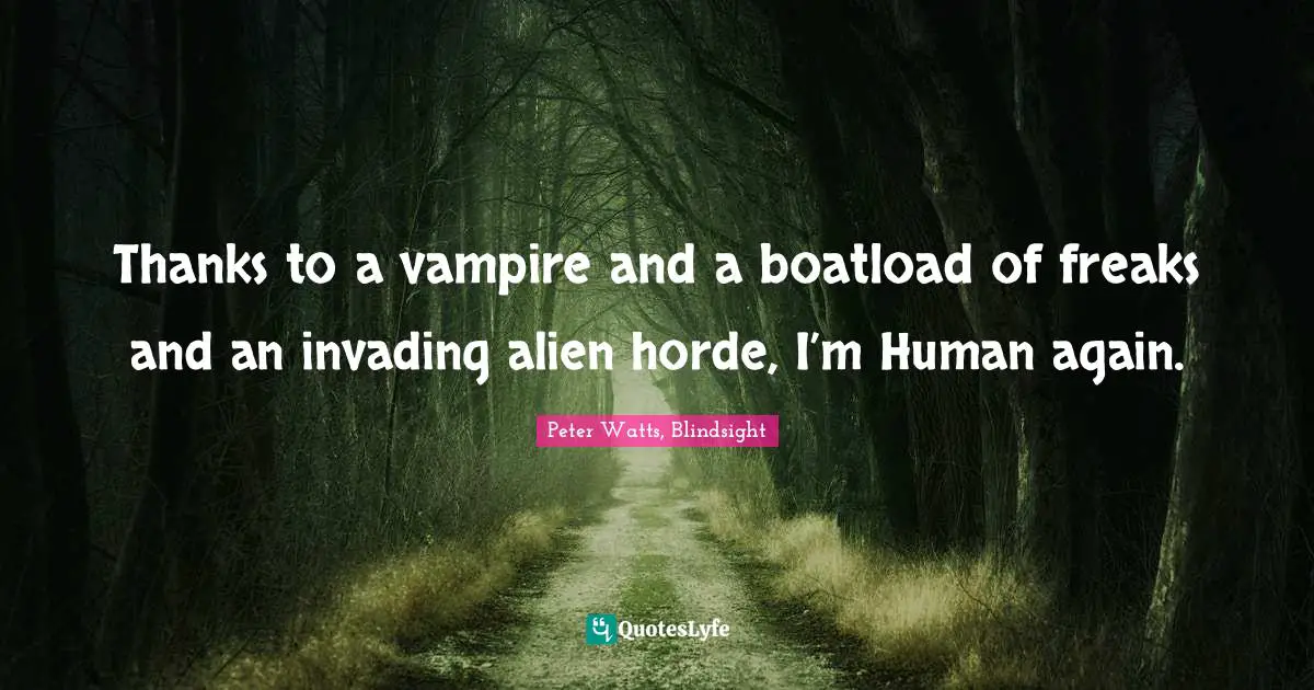 Invading Quotes: "Thanks to a vampire and a boatload of freaks and an invading alien horde, I’m Human again."