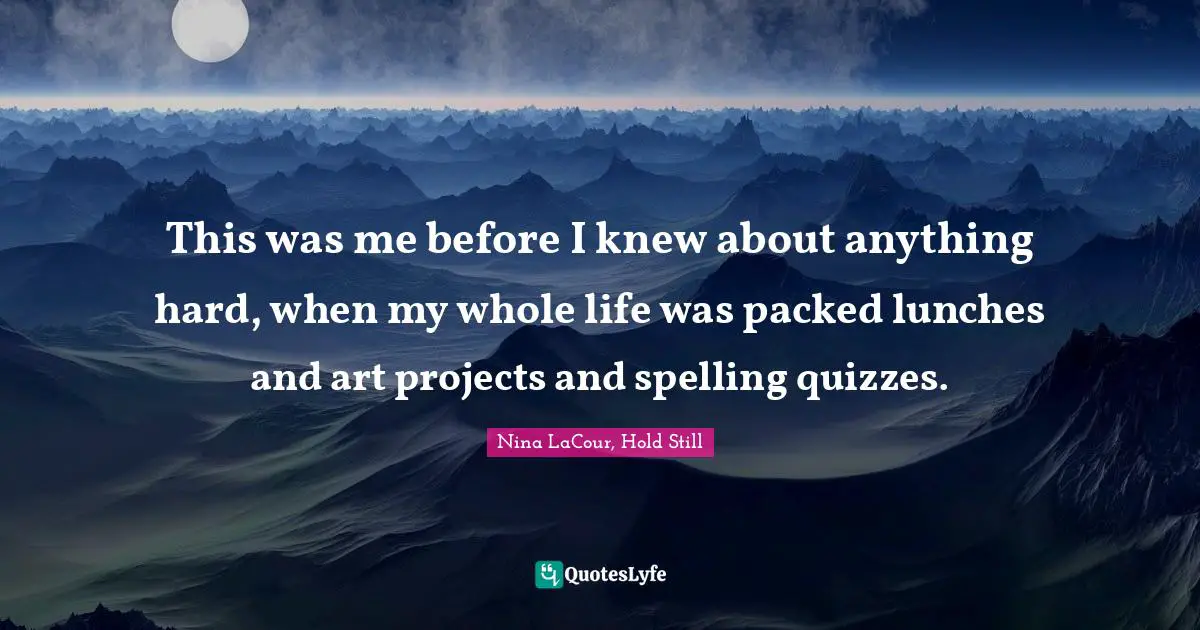 This was me before I knew about anything hard, when my whole life was packed lunches and art projects and spelling quizzes.