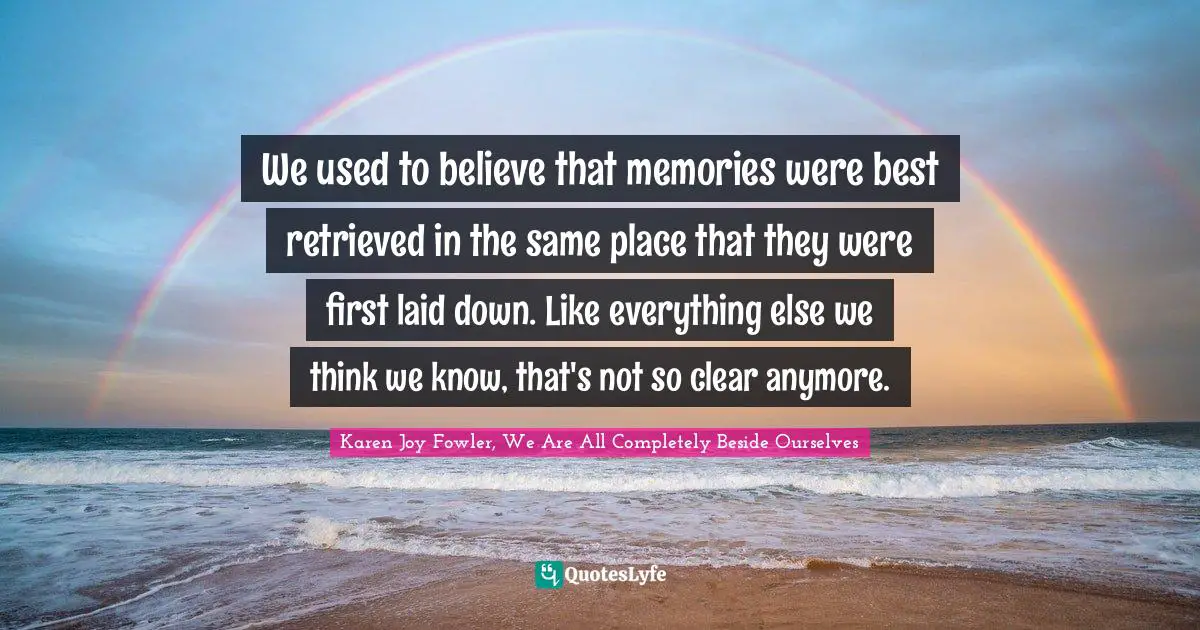 We used to believe that memories were best retrieved in the same place that they were first laid down. Like everything else we think we know, that's not so clear anymore.