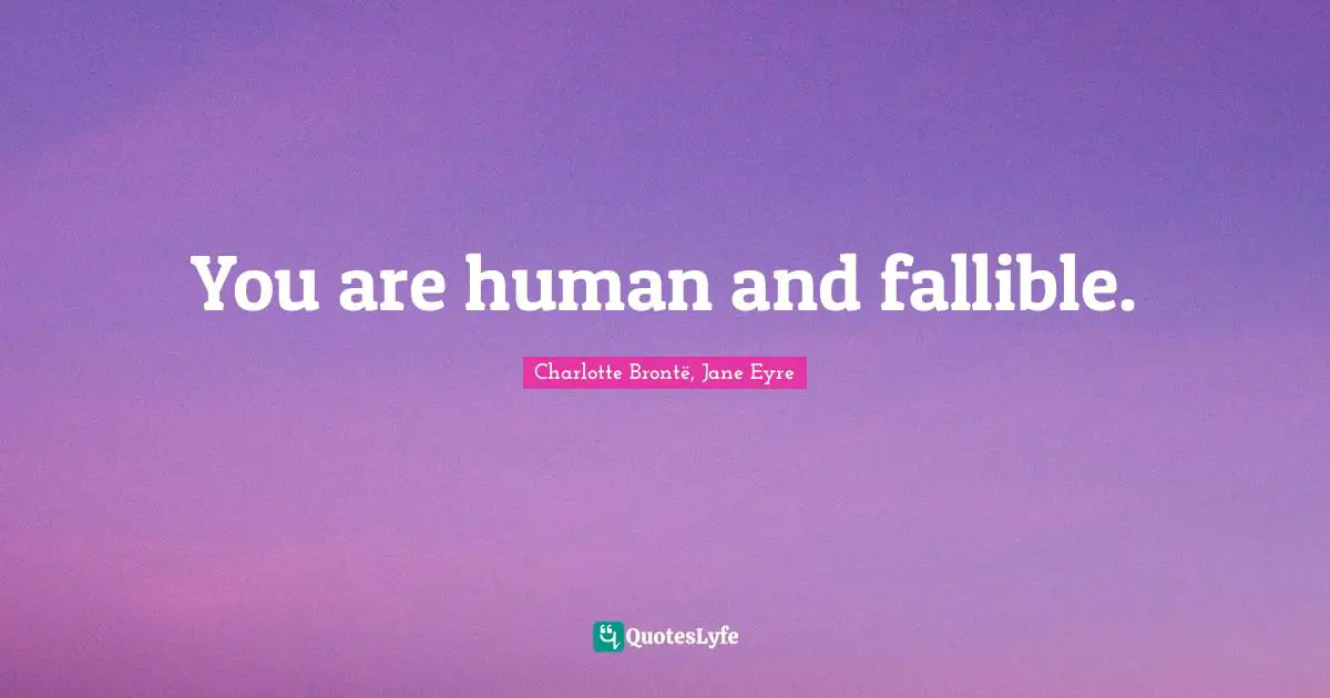 You are human and fallible.