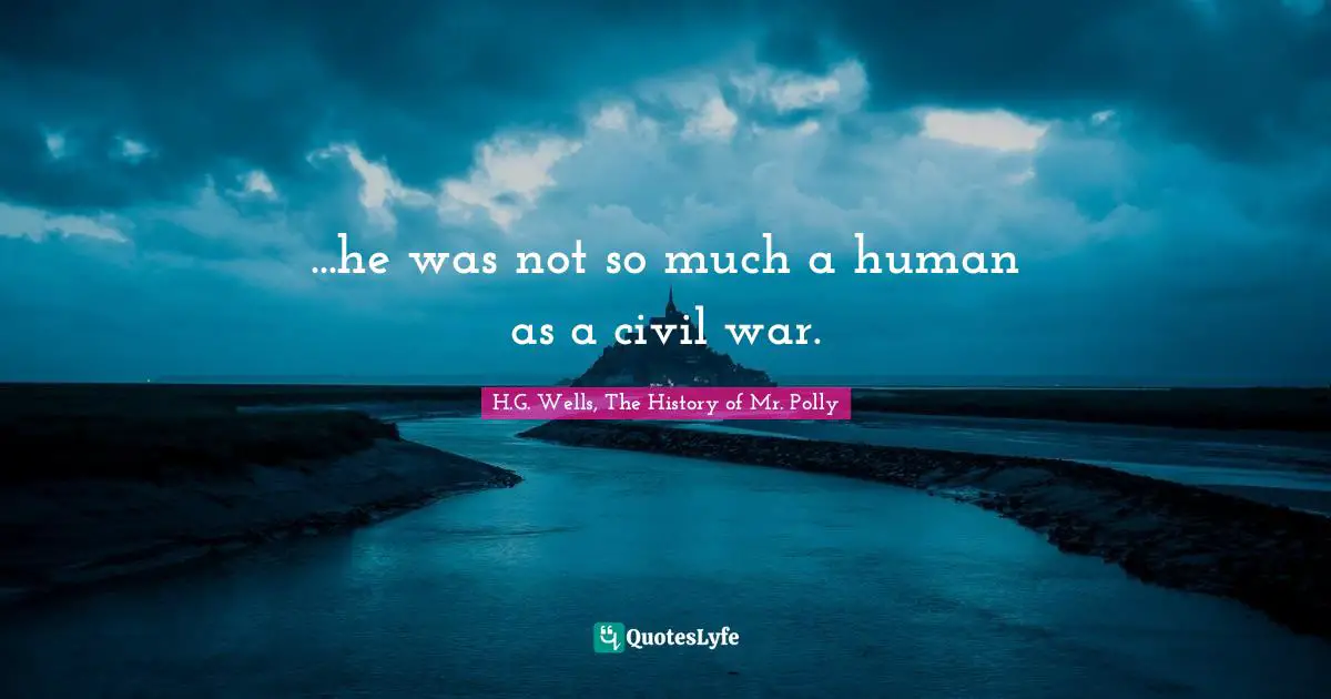 ...he was not so much a human as a civil war.