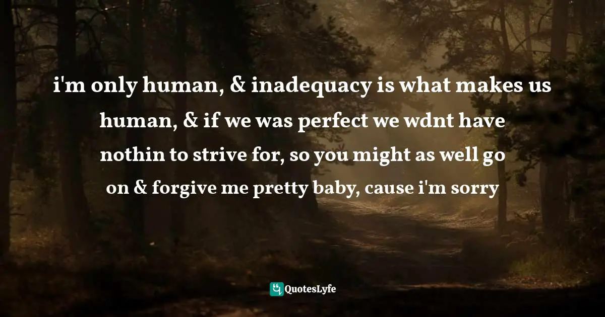 Ntozake Shange Quotes: "i'm only human, & inadequacy is what makes us human, & if we was perfect we wdnt have nothin to strive for, so you might as well go on & forgive me pretty baby, cause i'm sorry"