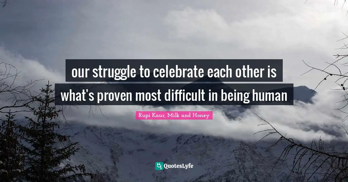 our struggle to celebrate each other is what's proven most difficult in being human