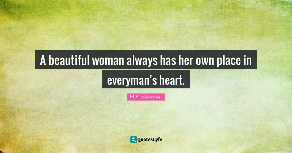A beautiful woman always has her own place in everyman’s heart.