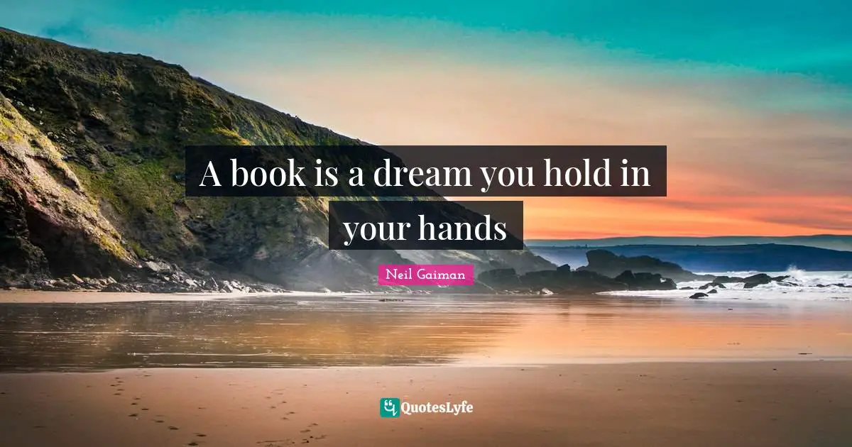 A book is a dream you hold in your hands