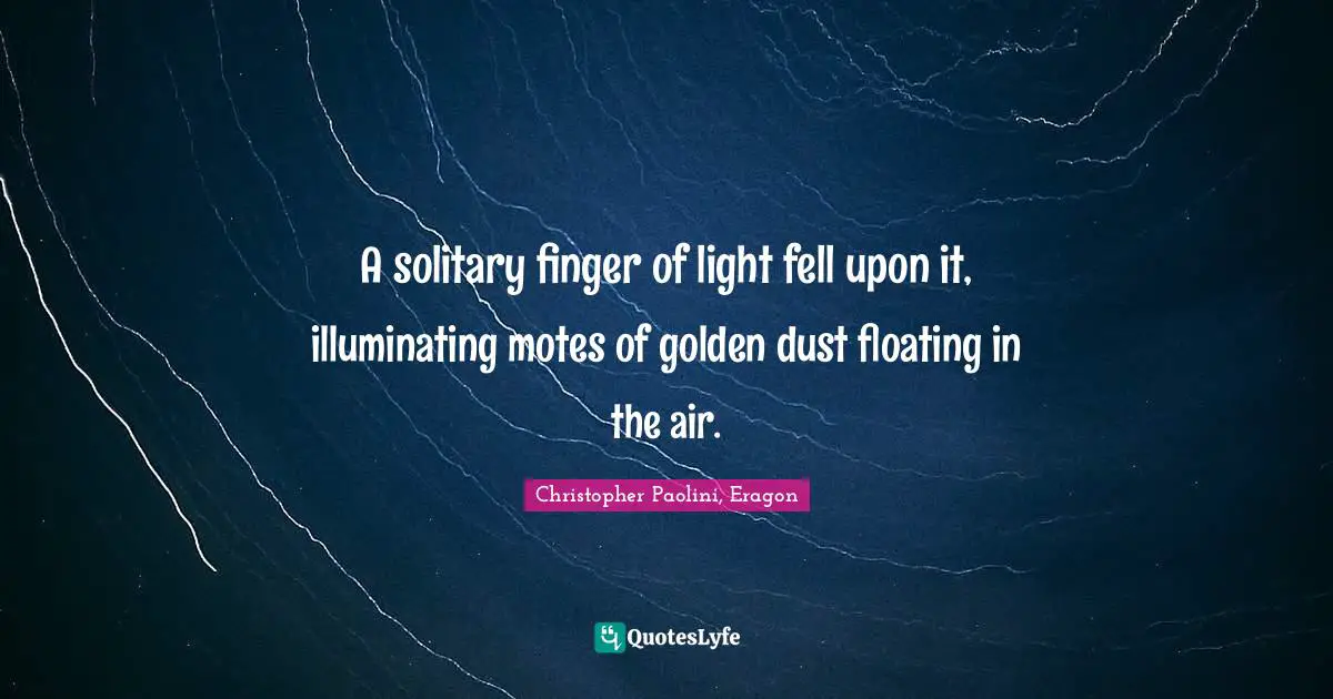 A solitary finger of light fell upon it, illuminating motes of golden dust floating in the air.