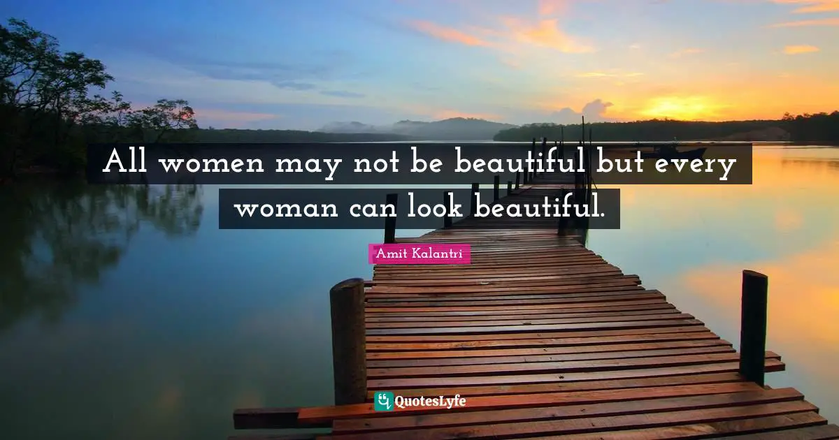 All women may not be beautiful but every woman can look beautiful.