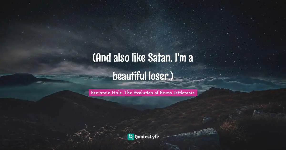 (And also like Satan, I'm a beautiful loser.)