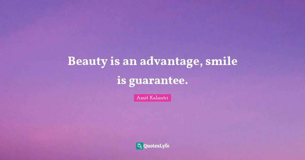 Smiling Face Quotes: "Beauty is an advantage, smile is guarantee."