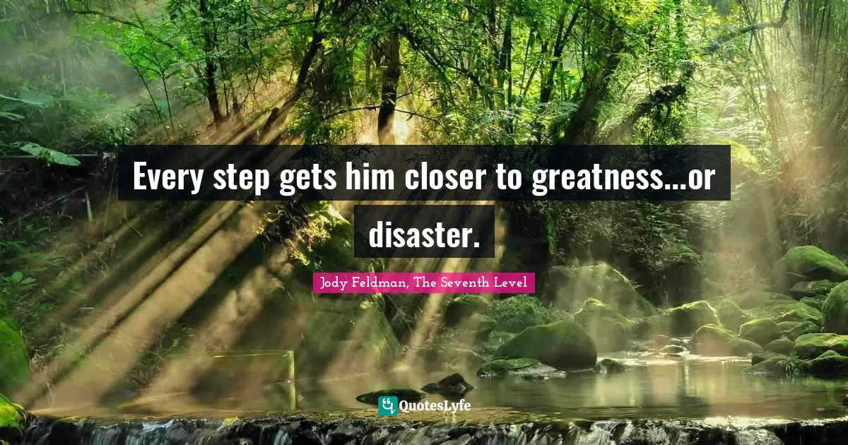 Every step gets him closer to greatness...or disaster.