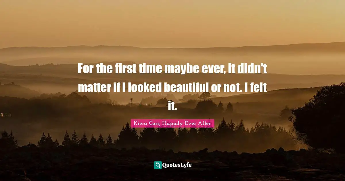 For the first time maybe ever, it didn't matter if I looked beautiful or not. I felt it.