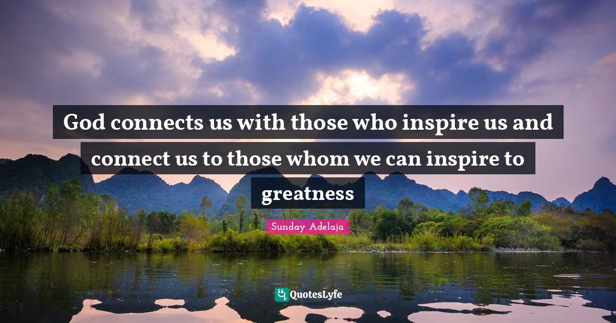 God connects us with those who inspire us and connect us to those whom