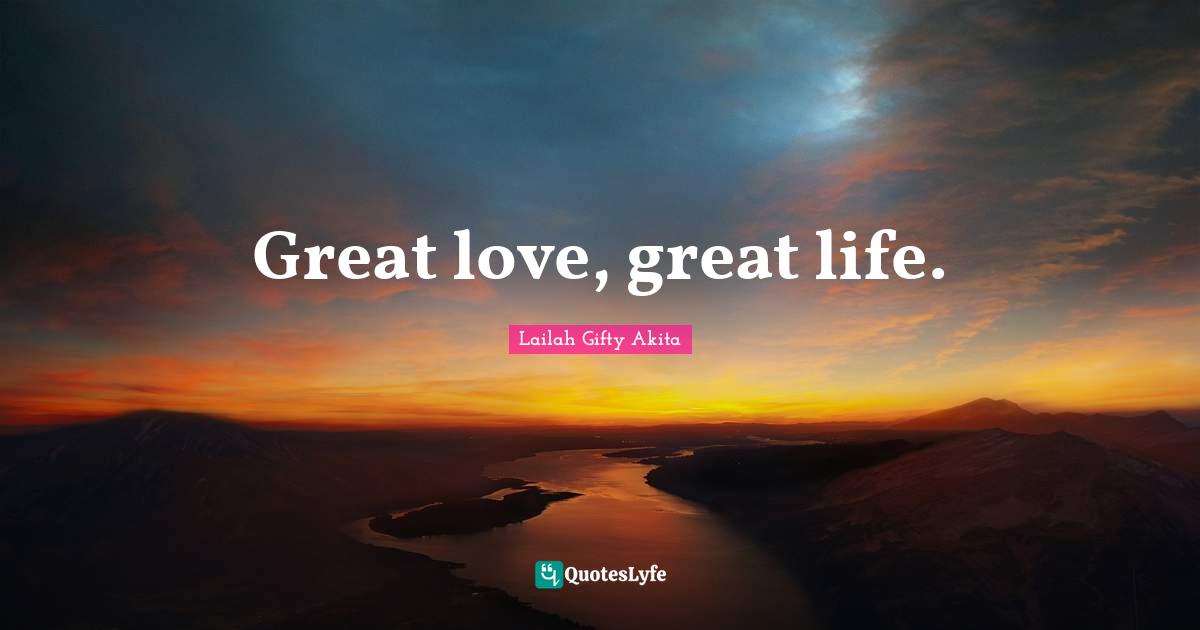 Great love, great life.
