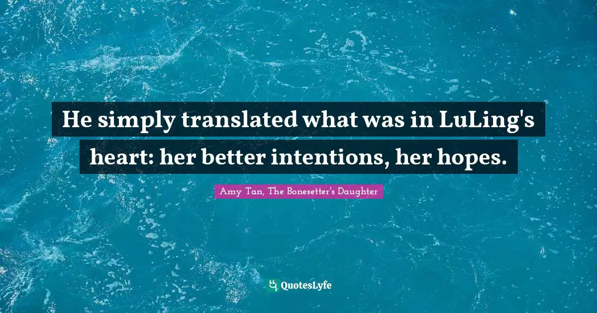 He simply translated what was in LuLing's heart: her better intentions, her hopes.