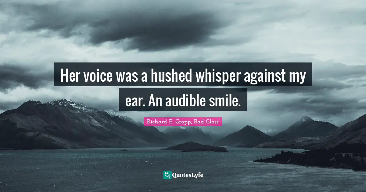 Richard E. Gropp, Bad Glass Quotes: Her voice was a hushed whisper against my ear. An audible smile.