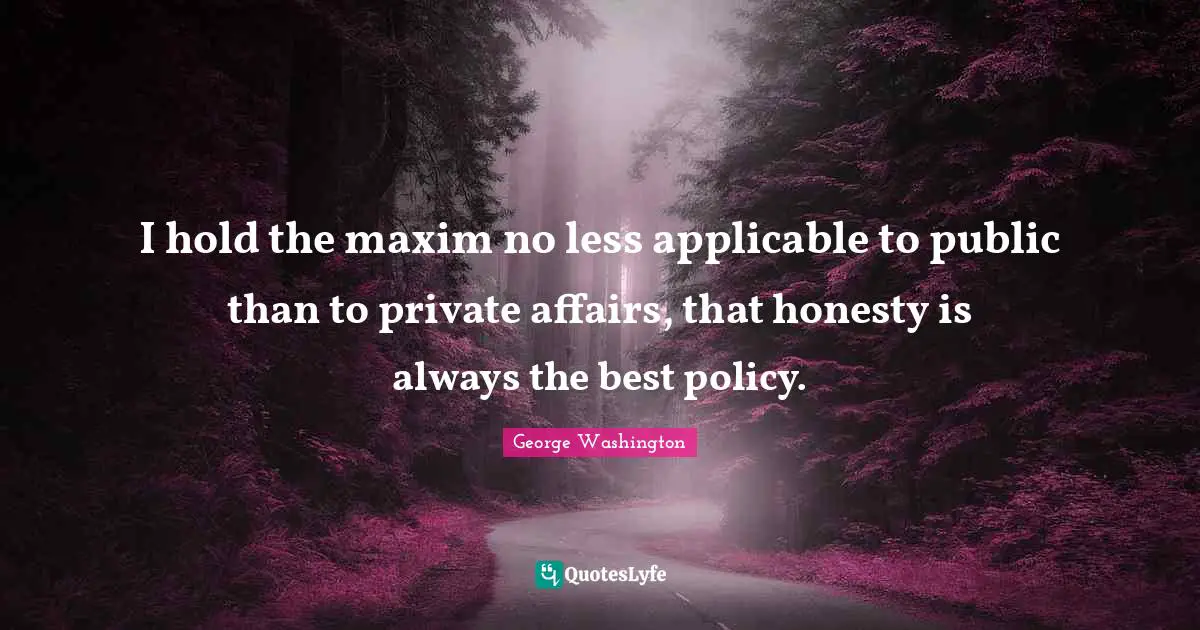 I hold the maxim no less applicable to public than to private affairs, that honesty is always the best policy.